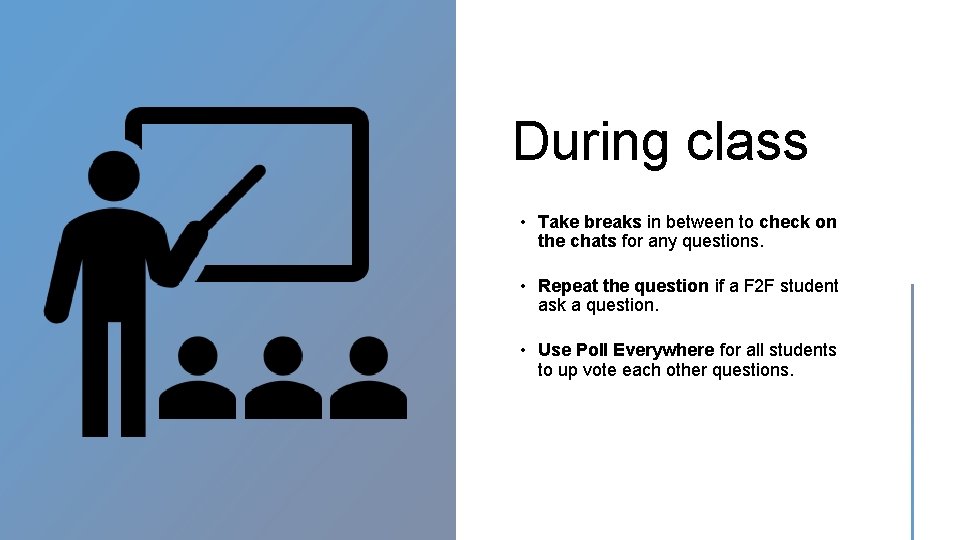 During class • Take breaks in between to check on the chats for any
