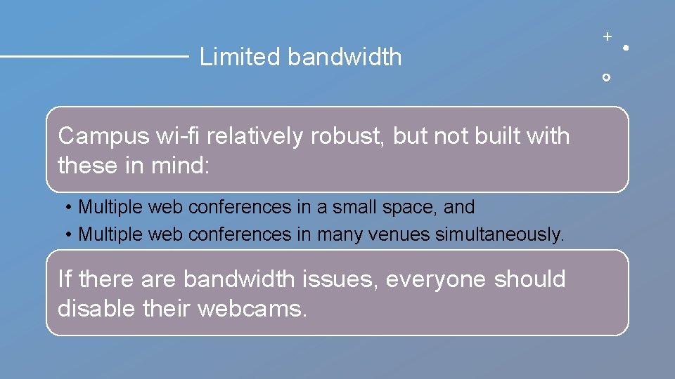 Limited bandwidth Campus wi-fi relatively robust, but not built with these in mind: •