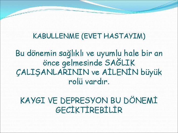 KABULLENME (EVET HASTAYIM) Bu dönemin sağlıklı ve uyumlu hale bir an önce gelmesinde SAĞLIK KABULLENME (EVET HASTAYIM) Bu dönemin sağlıklı ve uyumlu hale bir an önce gelmesinde SAĞLIK