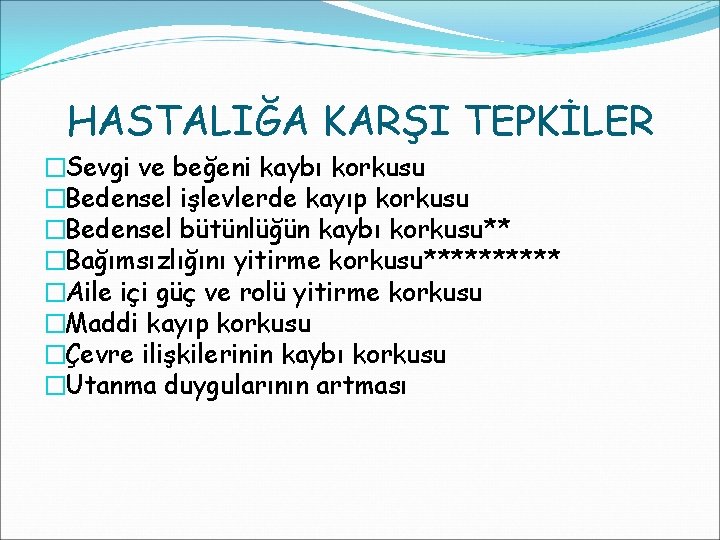 HASTALIĞA KARŞI TEPKİLER �Sevgi ve beğeni kaybı korkusu �Bedensel işlevlerde kayıp korkusu �Bedensel bütünlüğün