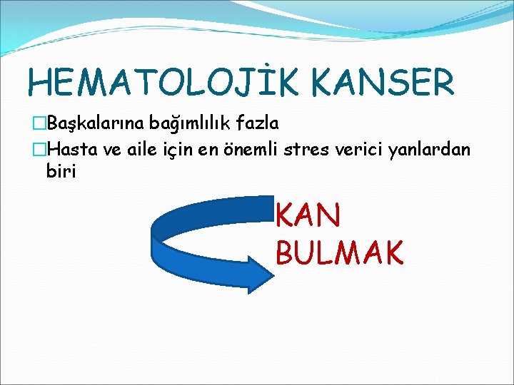 HEMATOLOJİK KANSER �Başkalarına bağımlılık fazla �Hasta ve aile için en önemli stres verici yanlardan