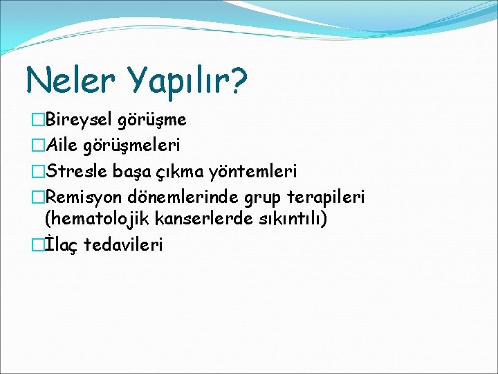 Neler Yapılır? �Bireysel görüşme �Aile görüşmeleri �Stresle başa çıkma yöntemleri �Remisyon dönemlerinde grup terapileri