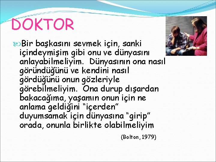 DOKTOR Bir başkasını sevmek için, sanki içindeymişim gibi onu ve dünyasını anlayabilmeliyim. Dünyasının ona