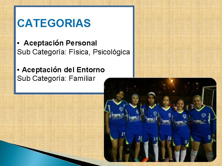 CATEGORIAS • Aceptación Personal Sub Categoría: Física, Psicológica • Aceptación del Entorno Sub Categoría:
