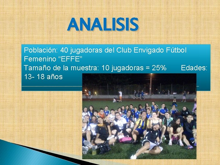 ANALISIS Población: 40 jugadoras del Club Envigado Fútbol Femenino “EFFE” Tamaño de la muestra: