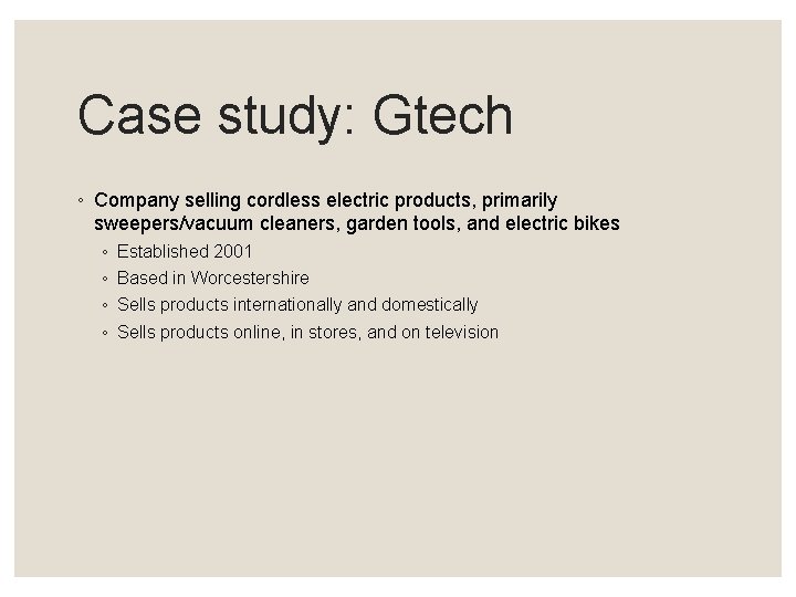 Case study: Gtech ◦ Company selling cordless electric products, primarily sweepers/vacuum cleaners, garden tools,