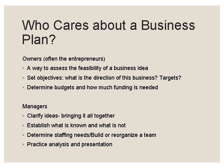 Who Cares about a Business Plan? Owners (often the entrepreneurs) ◦ A way to