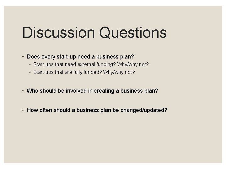 Discussion Questions ◦ Does every start-up need a business plan? ◦ Start-ups that need