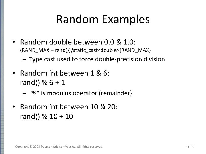Random Examples • Random double between 0. 0 & 1. 0: (RAND_MAX – rand())/static_cast<double>(RAND_MAX)