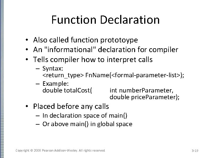 Function Declaration • Also called function prototoype • An "informational" declaration for compiler •