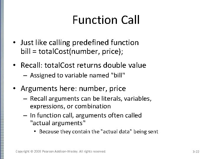 Function Call • Just like calling predefined function bill = total. Cost(number, price); •
