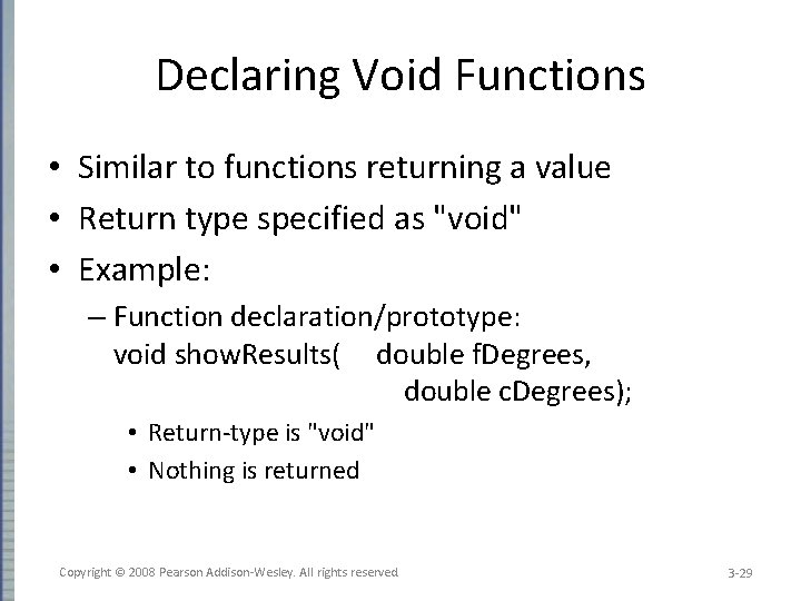 Declaring Void Functions • Similar to functions returning a value • Return type specified