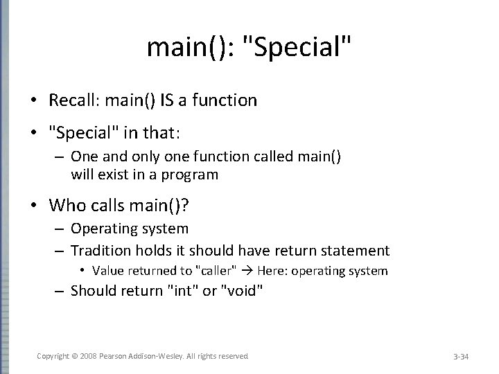 main(): "Special" • Recall: main() IS a function • "Special" in that: – One