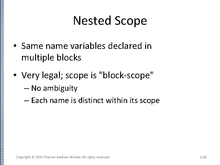 Nested Scope • Same name variables declared in multiple blocks • Very legal; scope