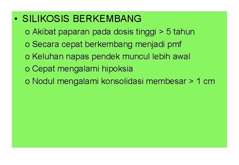  • SILIKOSIS BERKEMBANG o Akibat paparan pada dosis tinggi > 5 tahun o