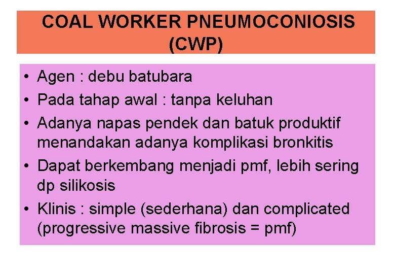 COAL WORKER PNEUMOCONIOSIS (CWP) • Agen : debu batubara • Pada tahap awal :