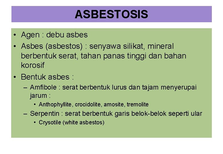 ASBESTOSIS • Agen : debu asbes • Asbes (asbestos) : senyawa silikat, mineral berbentuk