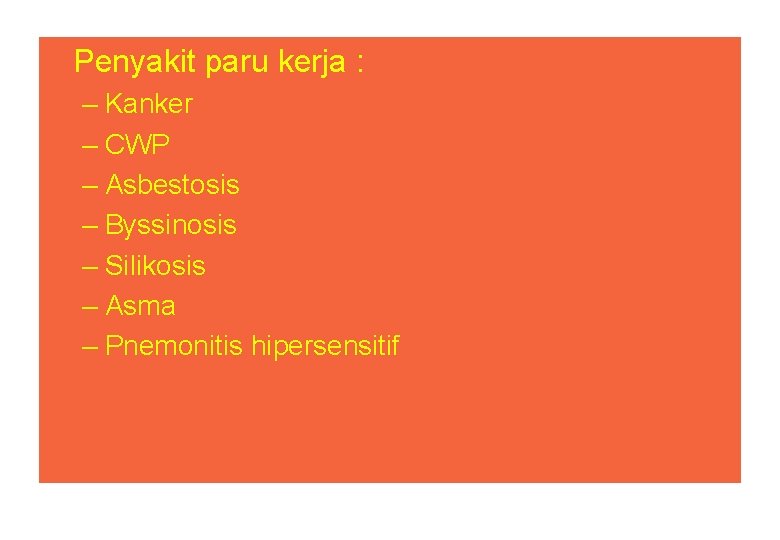 Penyakit paru kerja : – Kanker – CWP – Asbestosis – Byssinosis – Silikosis