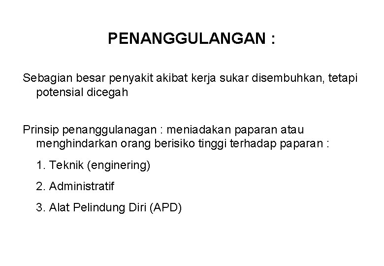 PENANGGULANGAN : Sebagian besar penyakit akibat kerja sukar disembuhkan, tetapi potensial dicegah Prinsip penanggulanagan