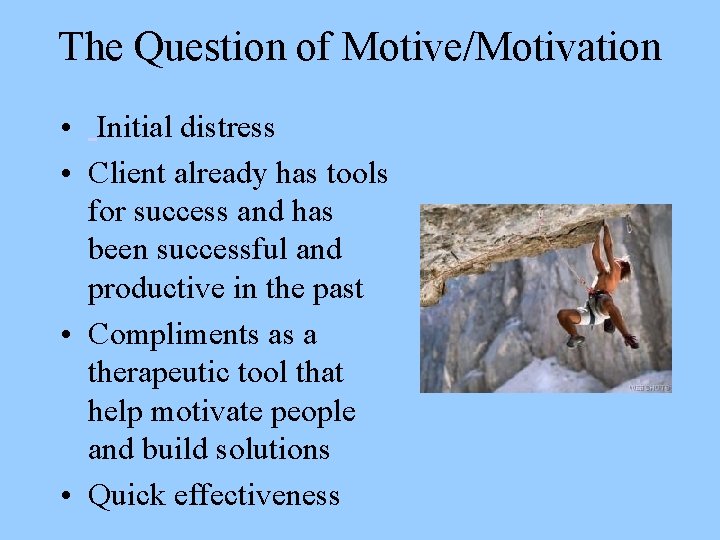 The Question of Motive/Motivation • Initial distress • Client already has tools for success