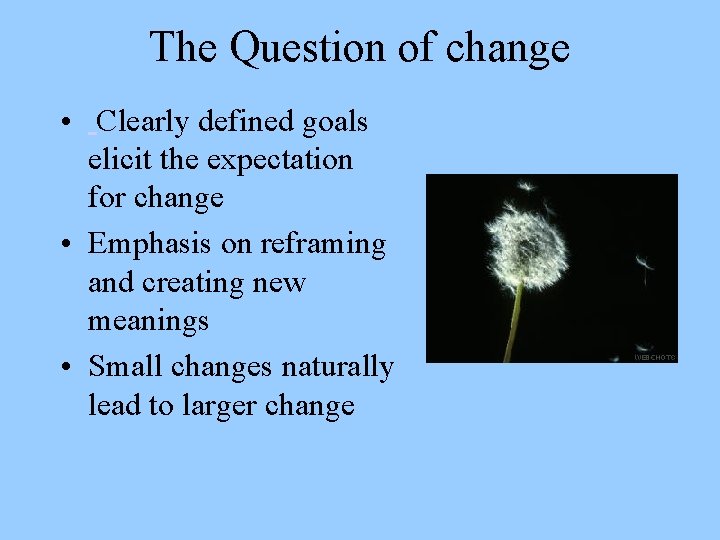 The Question of change • Clearly defined goals elicit the expectation for change •