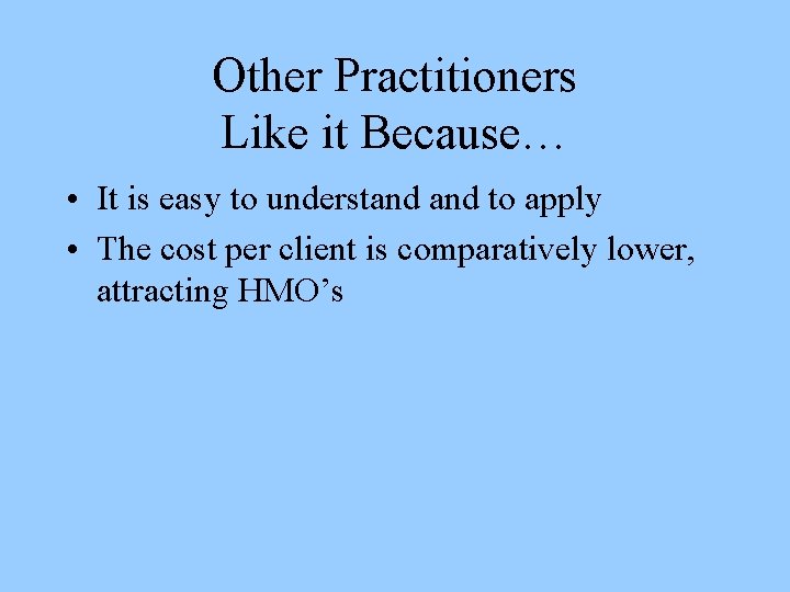 Other Practitioners Like it Because… • It is easy to understand to apply •