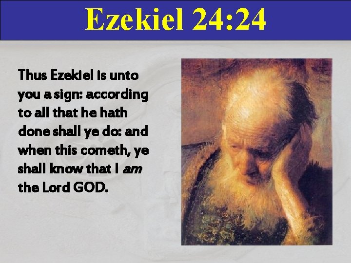 Ezekiel 24: 24 Thus Ezekiel is unto you a sign: according to all that