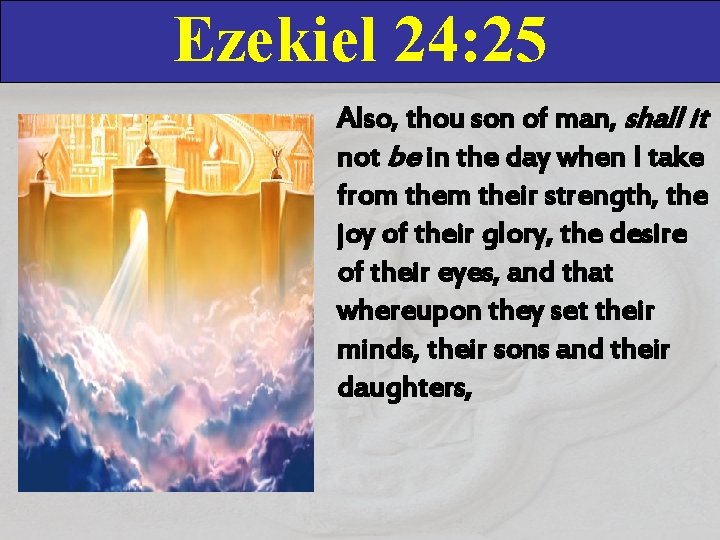 Ezekiel 24: 25 Also, thou son of man, shall it not be in the