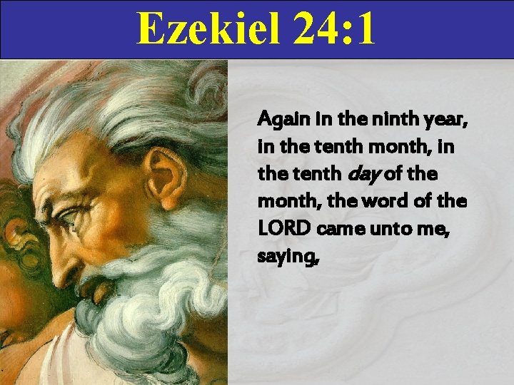 Ezekiel 24: 1 Again in the ninth year, in the tenth month, in the