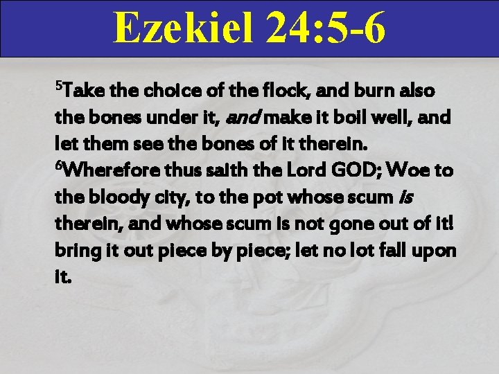 Ezekiel 24: 5 -6 5 Take the choice of the flock, and burn also