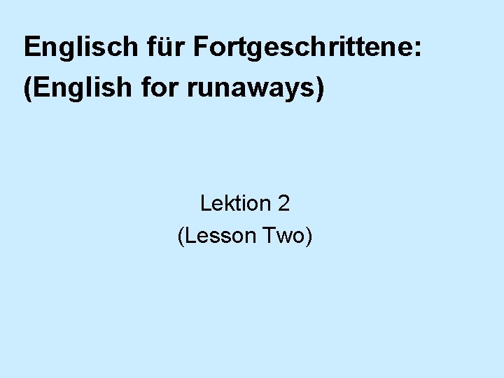 Englisch für Fortgeschrittene: (English for runaways) Lektion 2 (Lesson Two) 