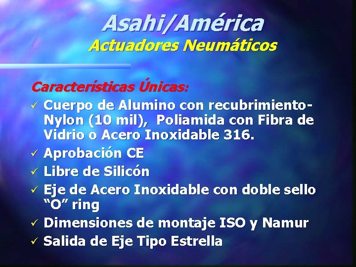 Asahi/América Actuadores Neumáticos Características Únicas: ü ü ü Cuerpo de Alumino con recubrimiento. Nylon