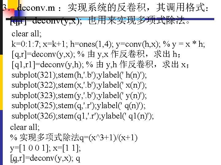 3．deconv. m ：实现系统的反卷积，其调用格式： [q, r]=deconv(y, x); 也用来实现多项式除法。 clear all; k=0: 1: 7; x=k+1; h=ones(1,