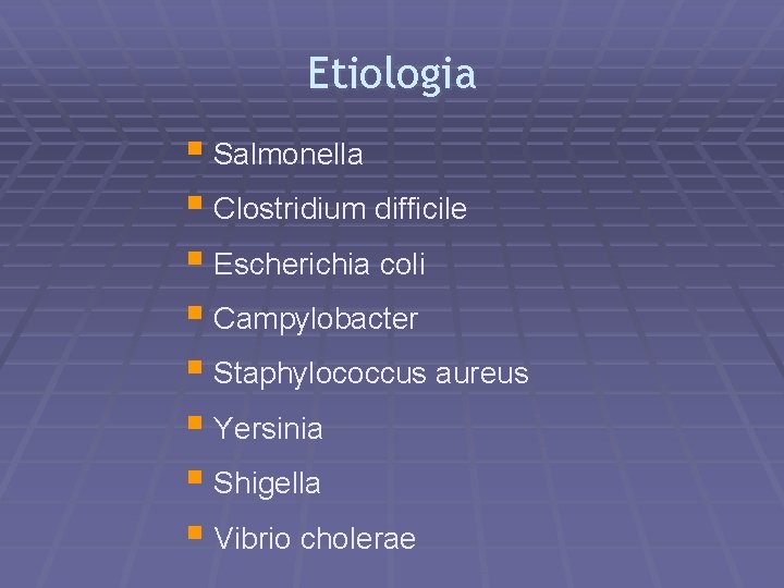 Etiologia § Salmonella § Clostridium difficile § Escherichia coli § Campylobacter § Staphylococcus aureus