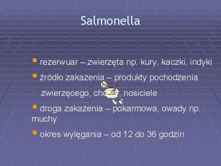 Salmonella § rezerwuar – zwierzęta np. kury, kaczki, indyki § źródło zakażenia – produkty