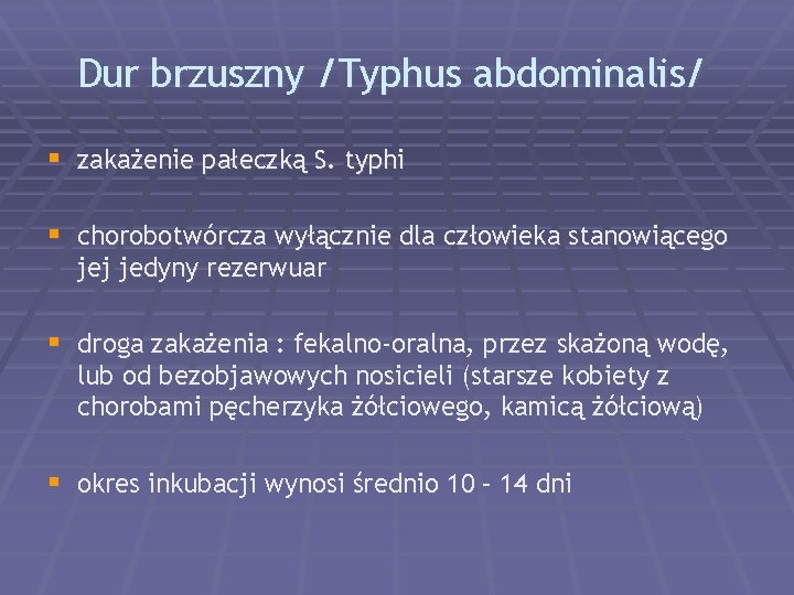 Dur brzuszny /Typhus abdominalis/ § zakażenie pałeczką S. typhi § chorobotwórcza wyłącznie dla człowieka