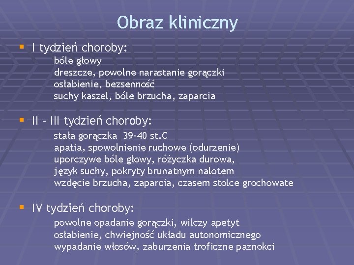 Obraz kliniczny § I tydzień choroby: bóle głowy dreszcze, powolne narastanie gorączki osłabienie, bezsenność