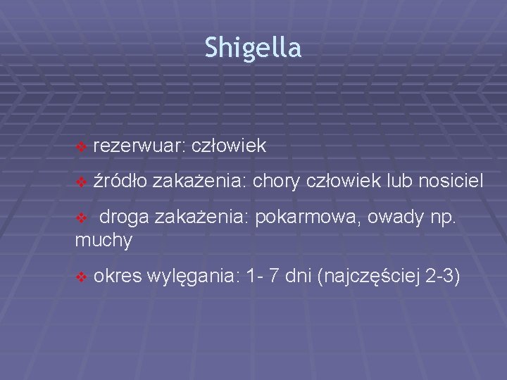 Shigella v rezerwuar: człowiek v źródło zakażenia: chory człowiek lub nosiciel droga zakażenia: pokarmowa,