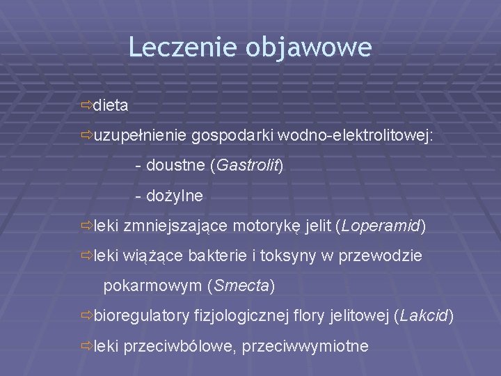 Leczenie objawowe ðdieta ðuzupełnienie gospodarki wodno-elektrolitowej: - doustne (Gastrolit) - dożylne ðleki zmniejszające motorykę