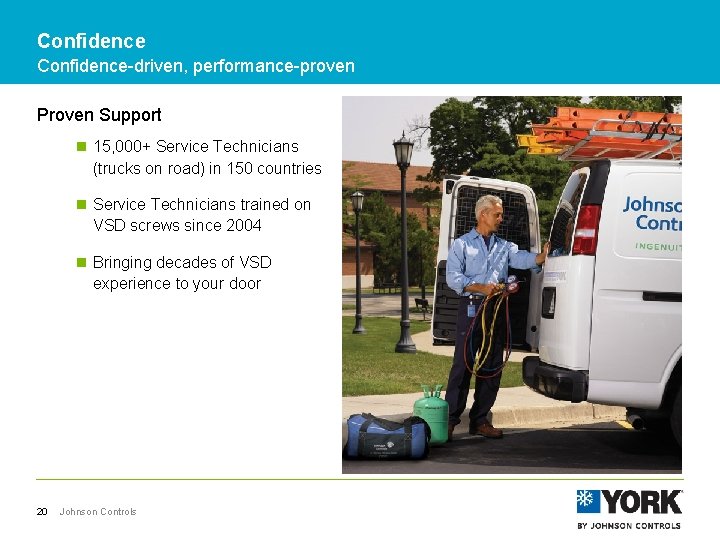 Confidence-driven, performance-proven Proven Support n 15, 000+ Service Technicians (trucks on road) in 150