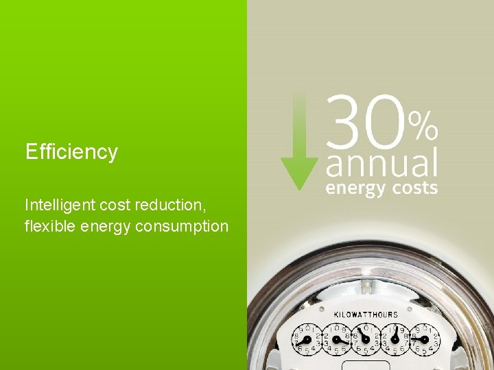 Efficiency Intelligent cost reduction, flexible energy consumption 