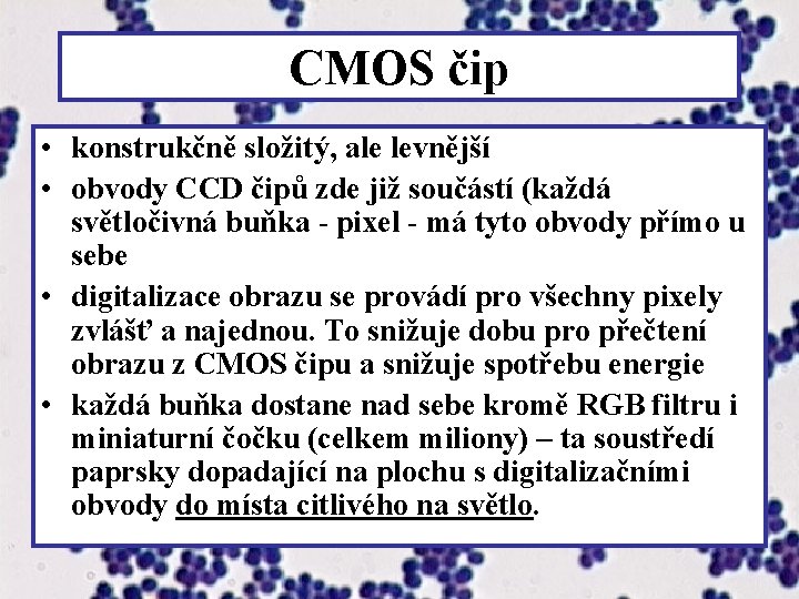 CMOS čip • konstrukčně složitý, ale levnější • obvody CCD čipů zde již součástí