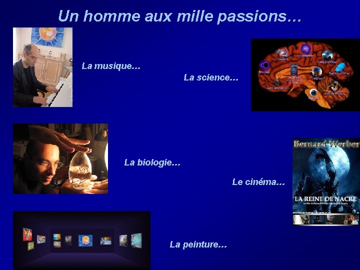 Un homme aux mille passions… La musique… La science… La biologie… Le cinéma… La