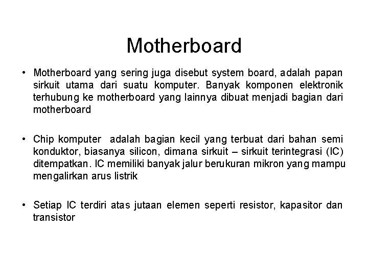 Motherboard • Motherboard yang sering juga disebut system board, adalah papan sirkuit utama dari