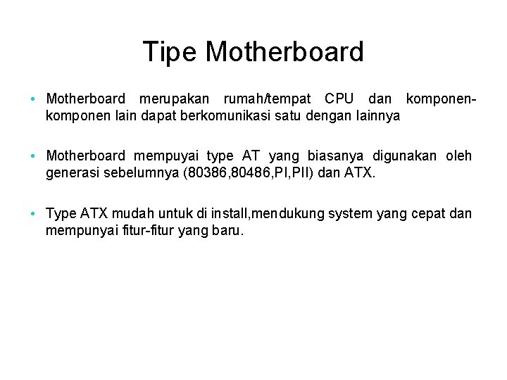 Tipe Motherboard • Motherboard merupakan rumah/tempat CPU dan komponen lain dapat berkomunikasi satu dengan