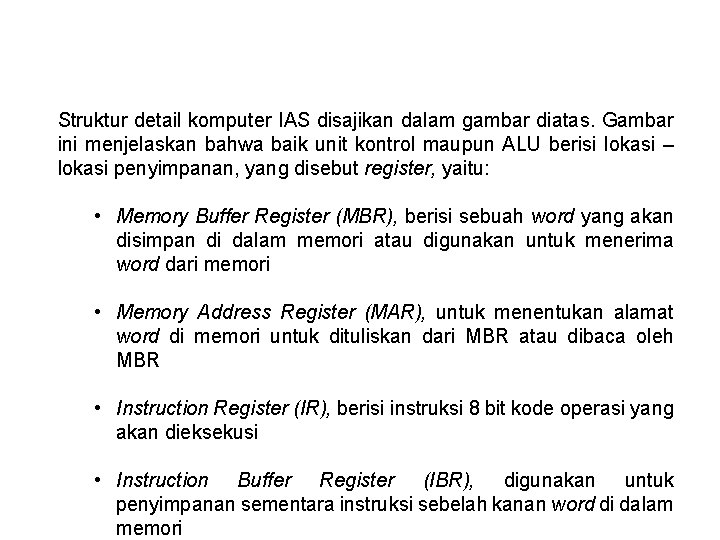 Struktur detail komputer IAS disajikan dalam gambar diatas. Gambar ini menjelaskan bahwa baik unit