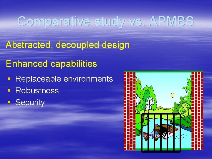 Comparative study vs. APMBS Abstracted, decoupled design Enhanced capabilities § Replaceable environments § Robustness