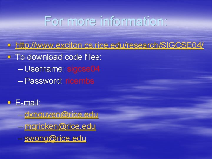 For more information: § http: //www. exciton. cs. rice. edu/research/SIGCSE 04/ § To download