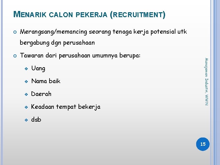 MENARIK CALON PEKERJA (RECRUITMENT) Merangsang/memancing seorang tenaga kerja potensial utk bergabung dgn perusahaan Tawaran