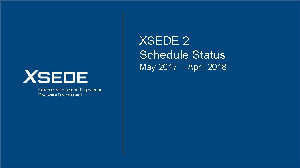 XSEDE 2 Schedule Status May 2017 – April 2018 